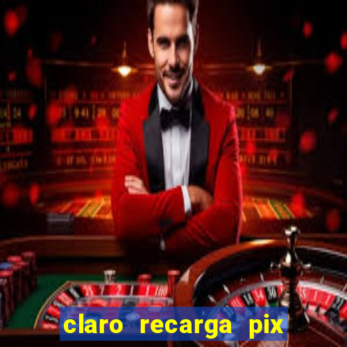 claro recarga pix $10 reais